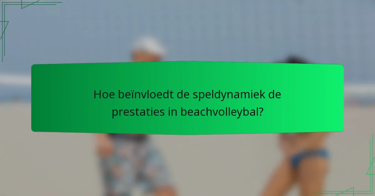 Hoe beïnvloedt de speldynamiek de prestaties in beachvolleybal?