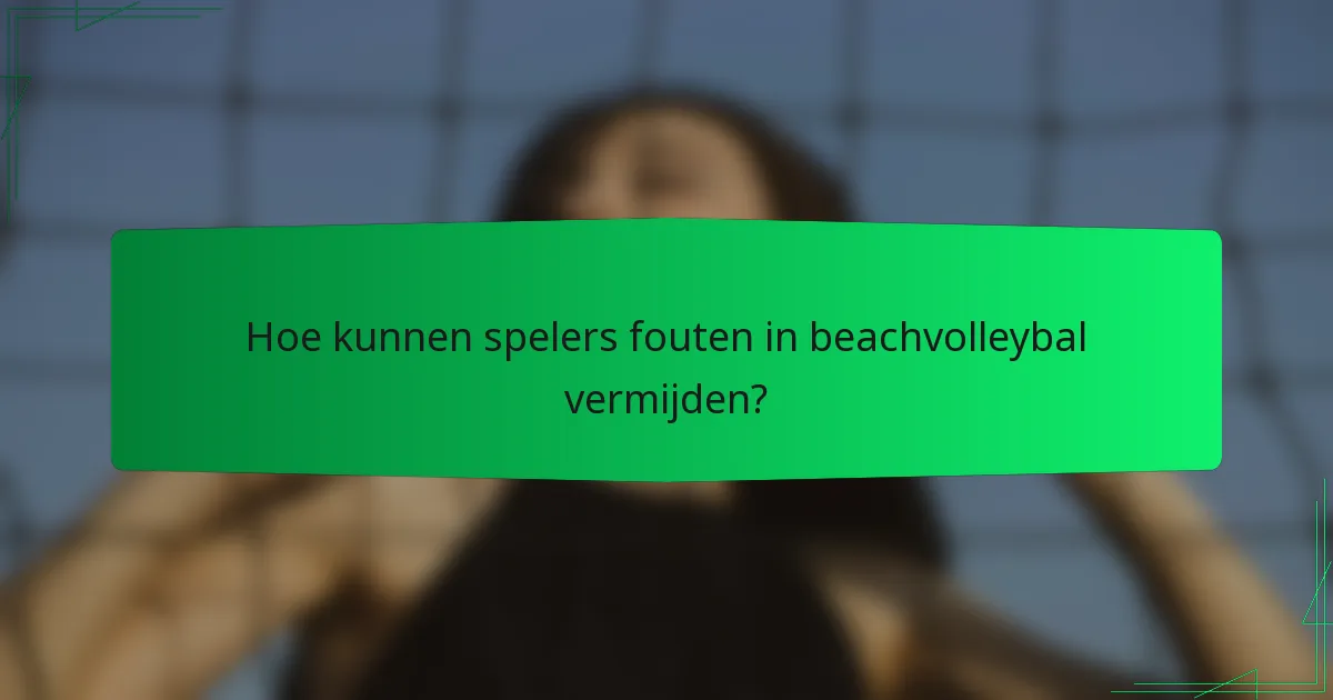 Hoe kunnen spelers fouten in beachvolleybal vermijden?