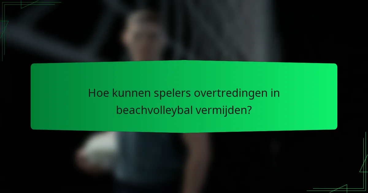 Hoe kunnen spelers overtredingen in beachvolleybal vermijden?