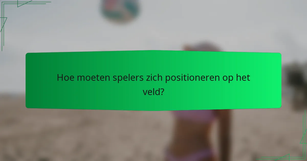 Hoe moeten spelers zich positioneren op het veld?