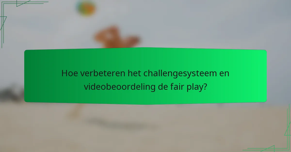 Hoe verbeteren het challengesysteem en videobeoordeling de fair play?