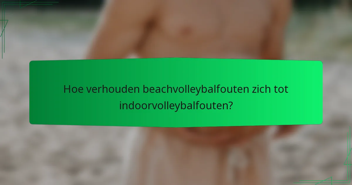 Hoe verhouden beachvolleybalfouten zich tot indoorvolleybalfouten?