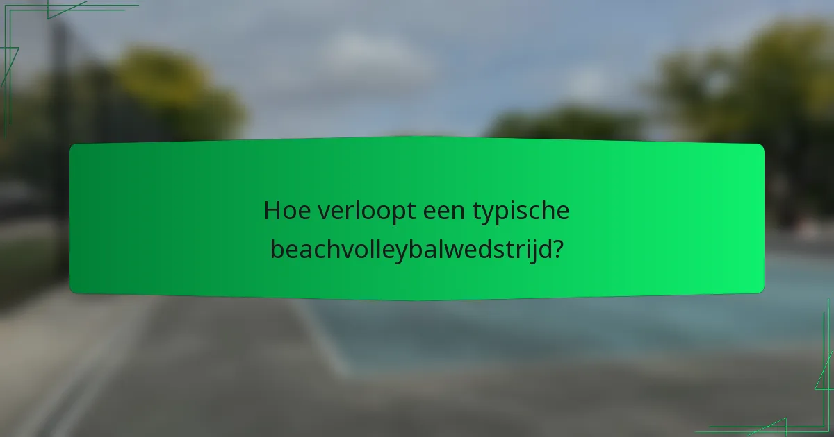 Hoe verloopt een typische beachvolleybalwedstrijd?