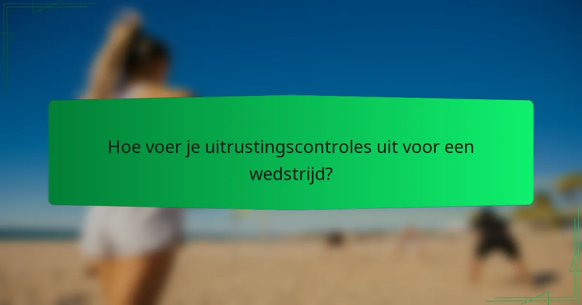 Hoe voer je uitrustingscontroles uit voor een wedstrijd?