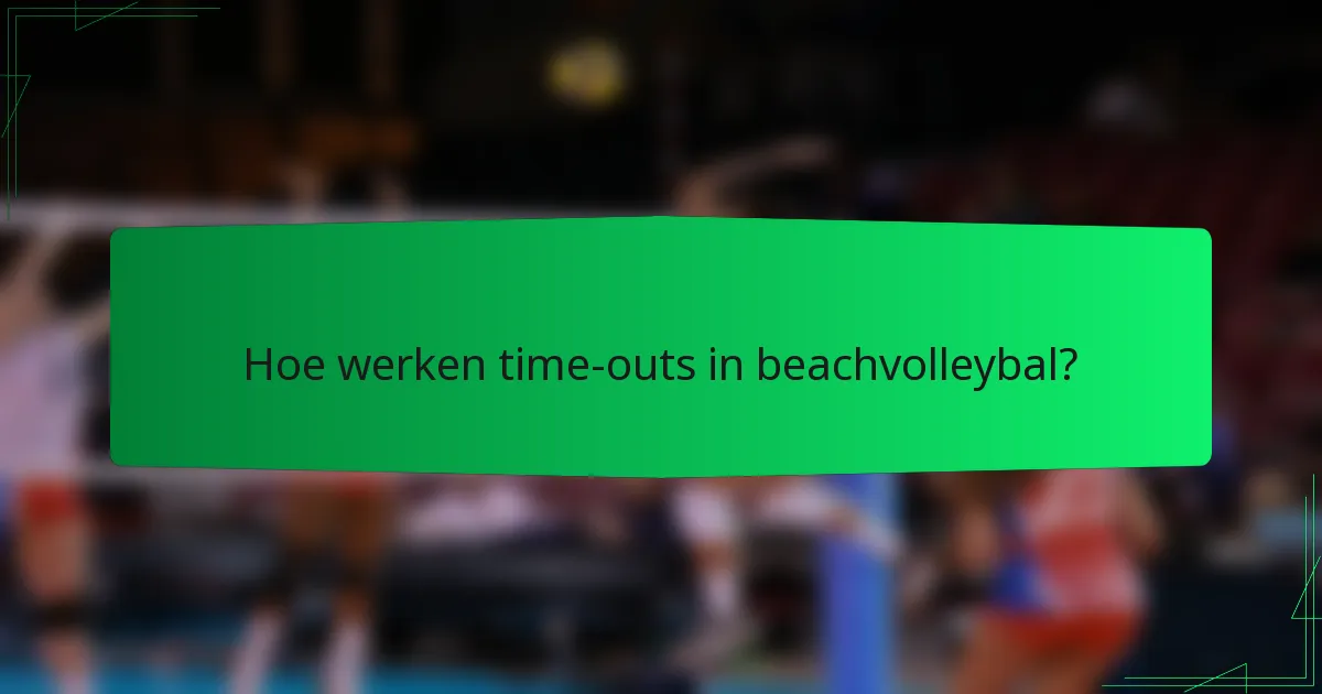 Hoe werken time-outs in beachvolleybal?