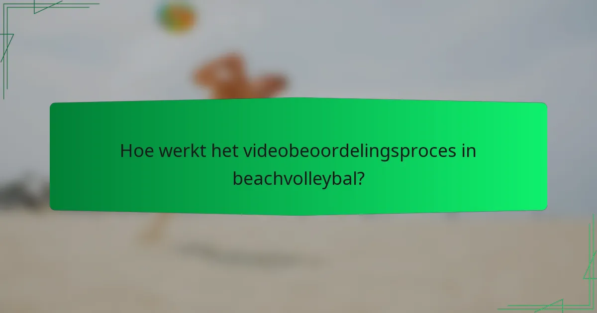 Hoe werkt het videobeoordelingsproces in beachvolleybal?