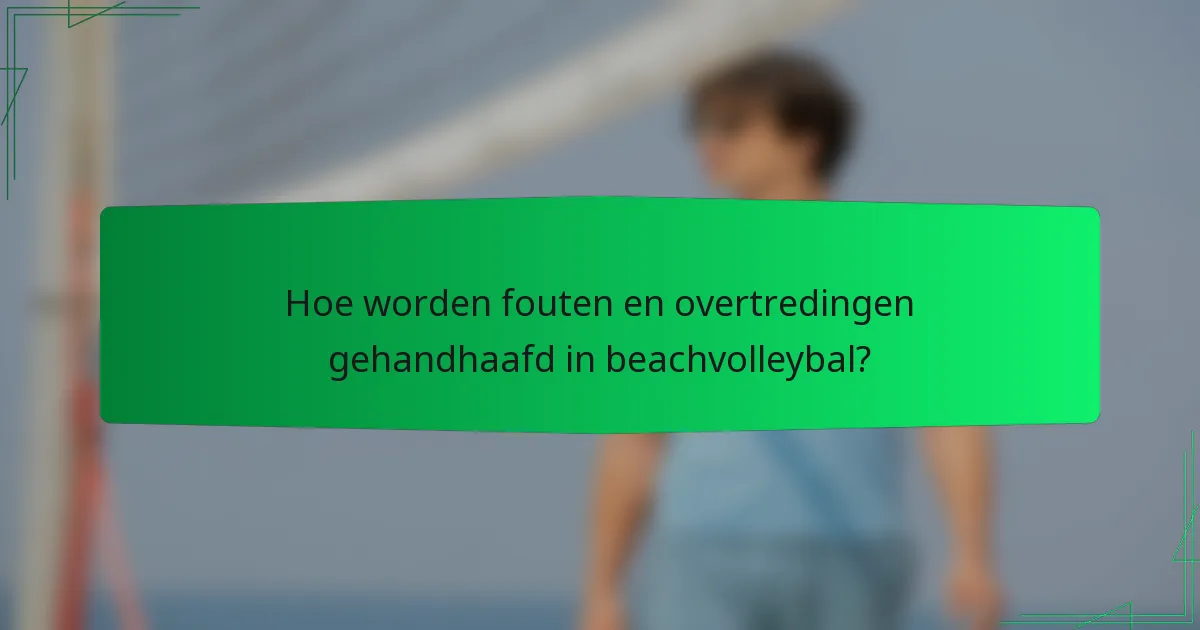 Hoe worden fouten en overtredingen gehandhaafd in beachvolleybal?