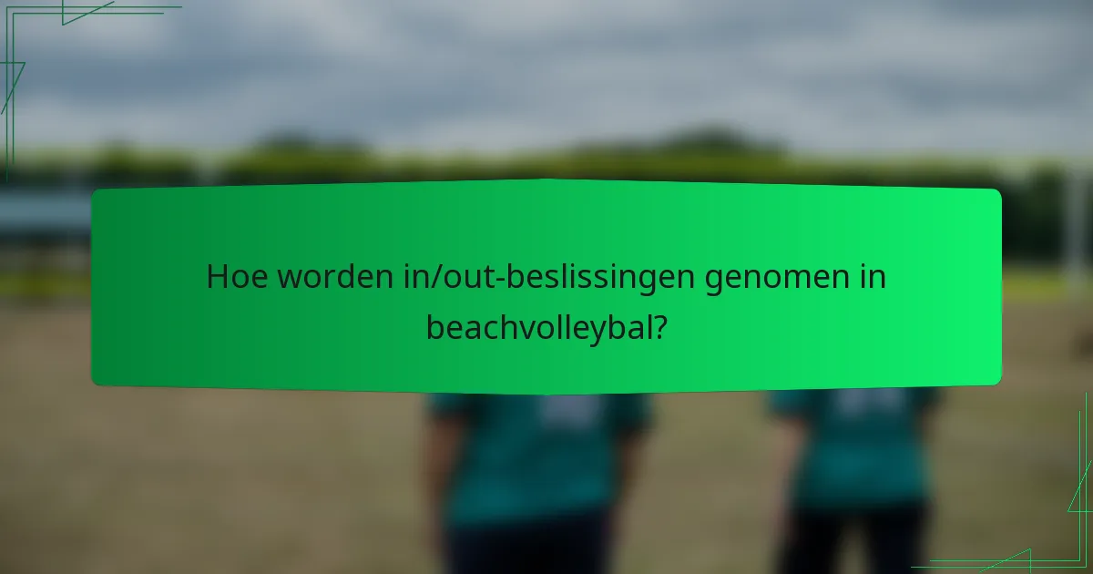Hoe worden in/out-beslissingen genomen in beachvolleybal?