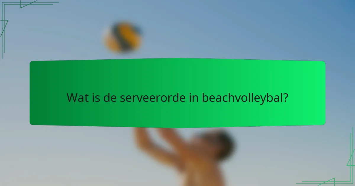 Wat is de serveerorde in beachvolleybal?