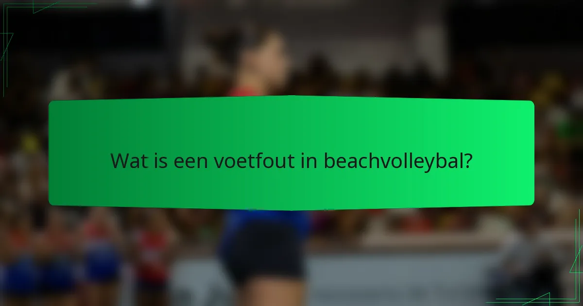 Wat is een voetfout in beachvolleybal?