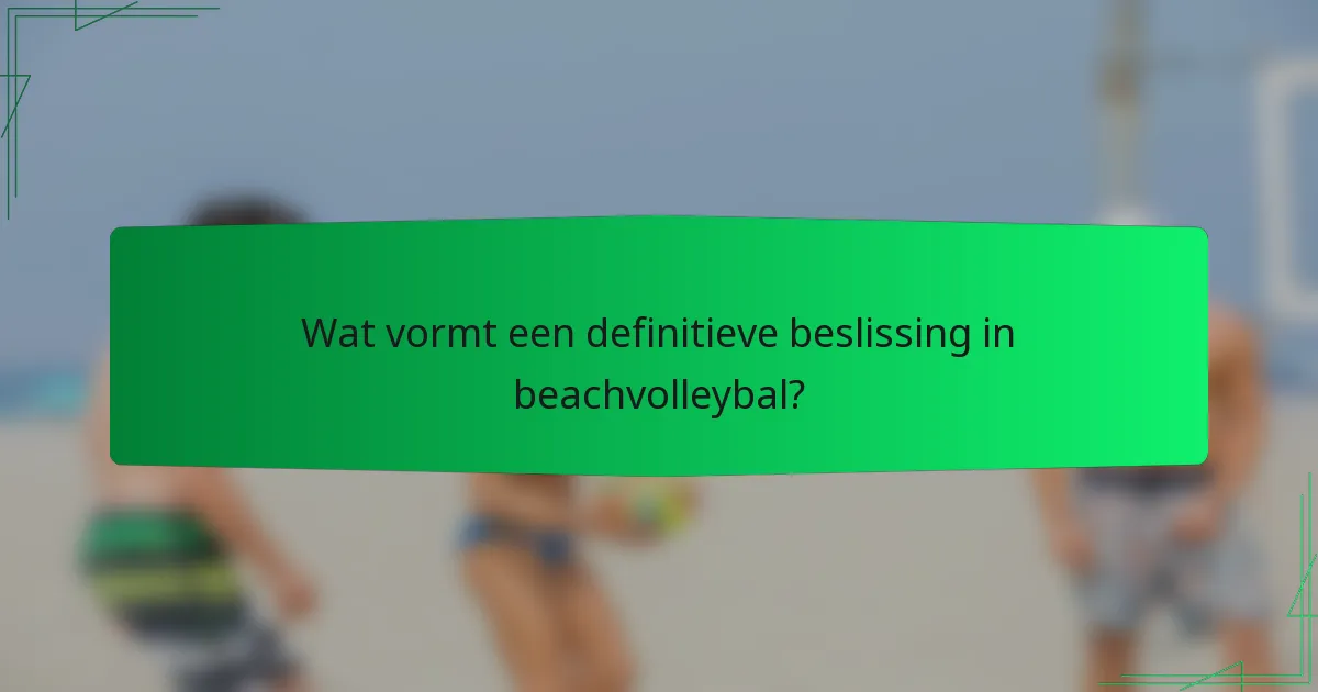 Wat vormt een definitieve beslissing in beachvolleybal?