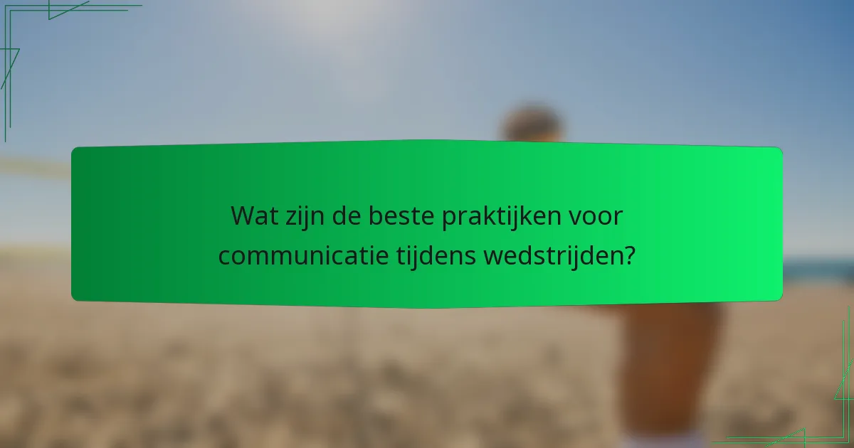Wat zijn de beste praktijken voor communicatie tijdens wedstrijden?