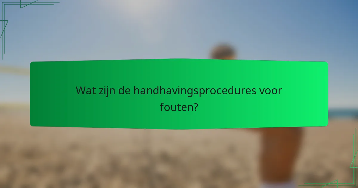 Wat zijn de handhavingsprocedures voor fouten?