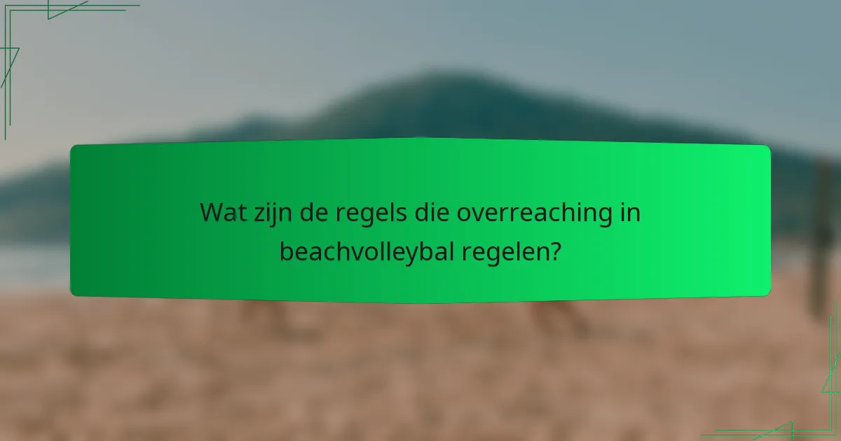 Wat zijn de regels die overreaching in beachvolleybal regelen?