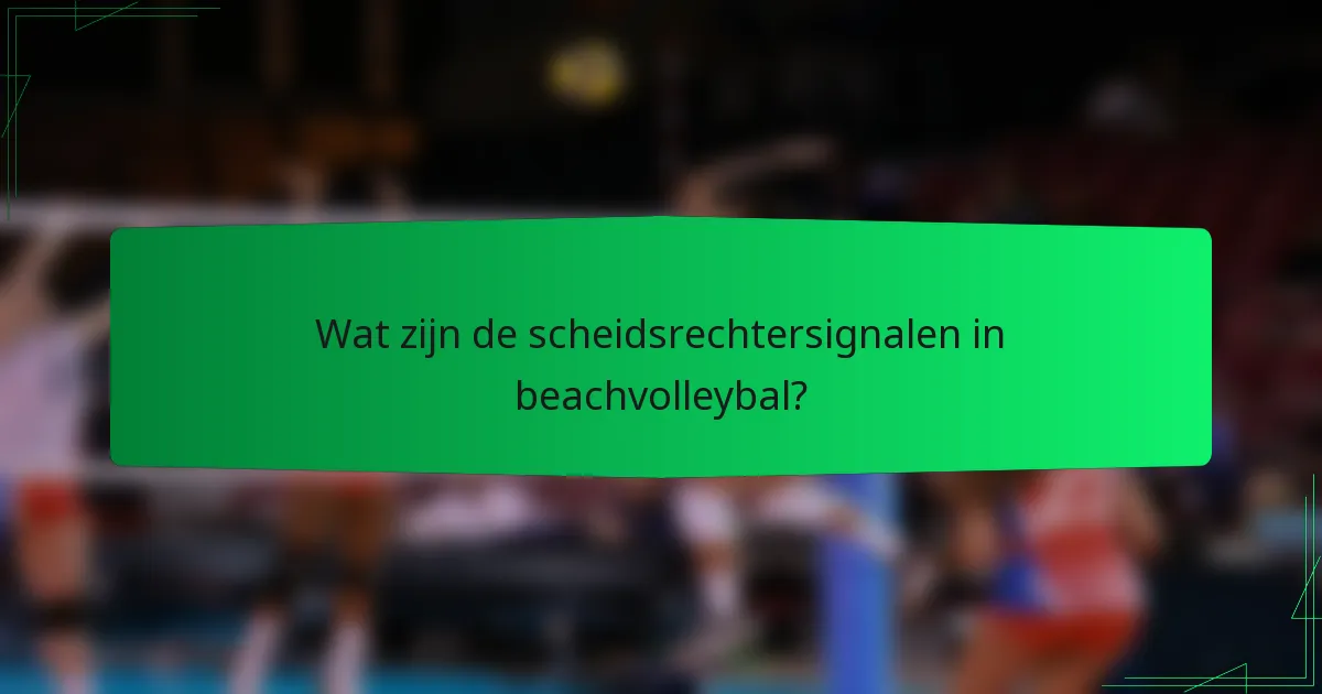 Wat zijn de scheidsrechtersignalen in beachvolleybal?