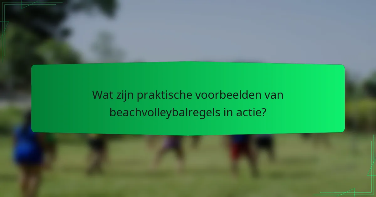 Wat zijn praktische voorbeelden van beachvolleybalregels in actie?
