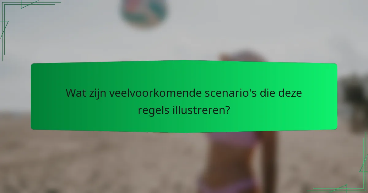 Wat zijn veelvoorkomende scenario's die deze regels illustreren?
