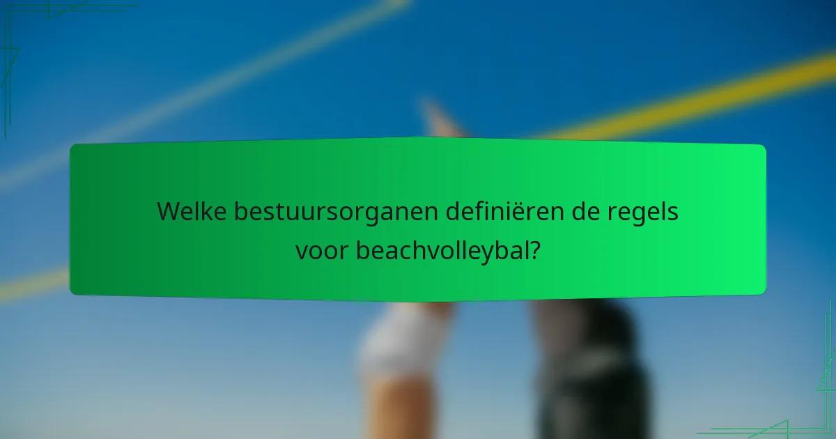 Welke bestuursorganen definiëren de regels voor beachvolleybal?