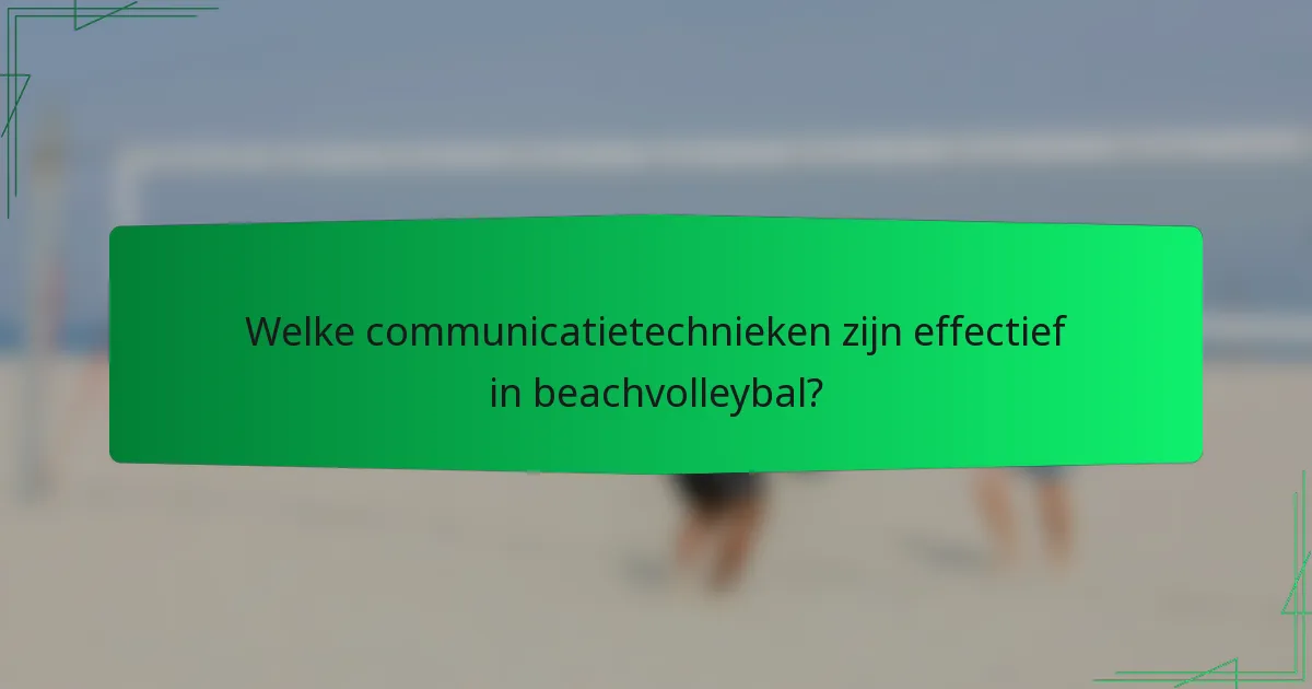 Welke communicatietechnieken zijn effectief in beachvolleybal?