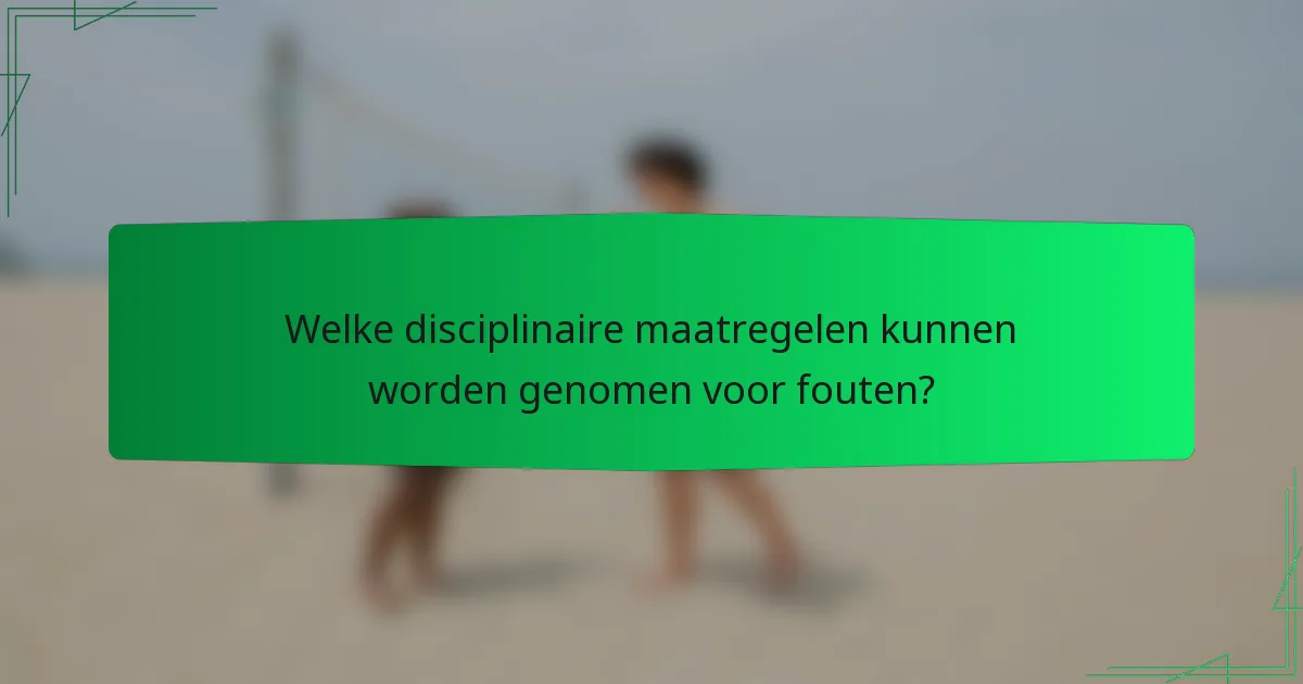 Welke disciplinaire maatregelen kunnen worden genomen voor fouten?