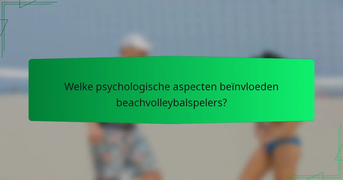 Welke psychologische aspecten beïnvloeden beachvolleybalspelers?