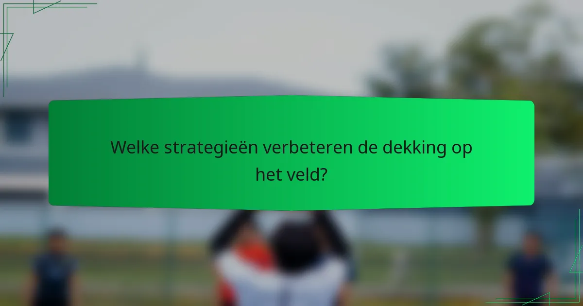Welke strategieën verbeteren de dekking op het veld?
