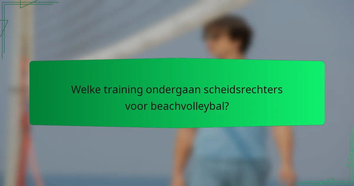 Welke training ondergaan scheidsrechters voor beachvolleybal?