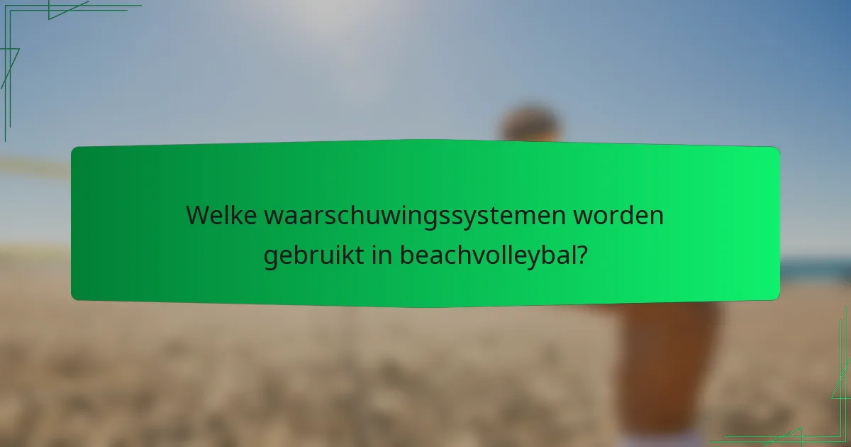 Welke waarschuwingssystemen worden gebruikt in beachvolleybal?